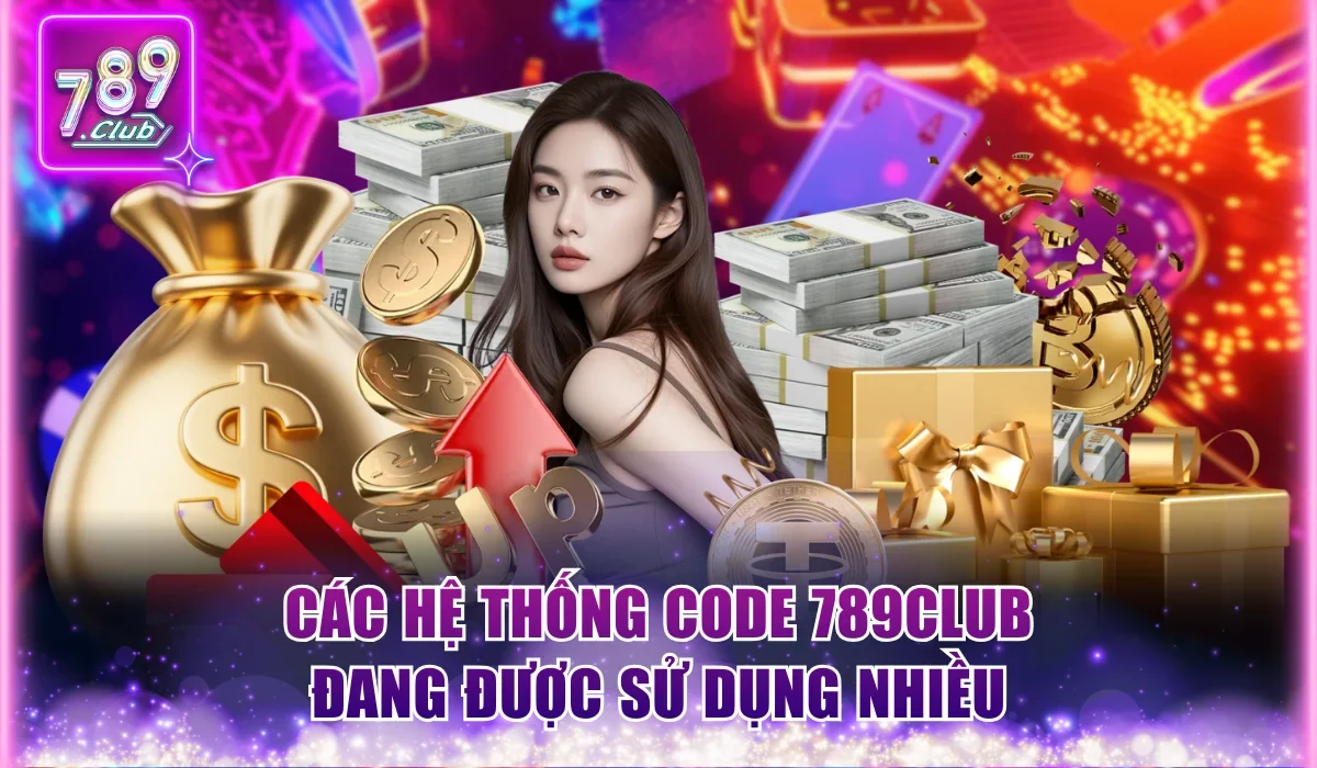 Code 789club Mã Khuyến Mãi Hấp Dẫn Và Thưởng Liên Tục 2 cac he thong code 789club dang duoc su dung nhieu
