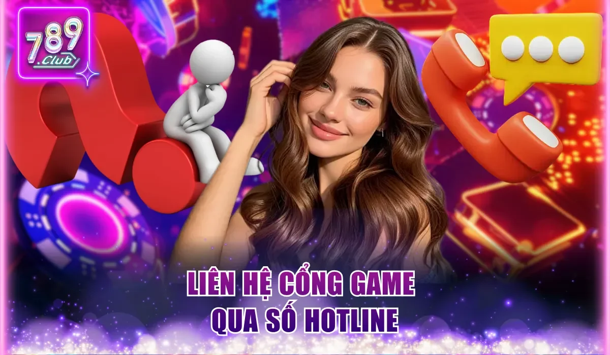 Liên Hệ 789Club Hỗ Trợ 24/7 Và Cam Kết Miễn Phí 100% 2 lien he cong game qua so hotline