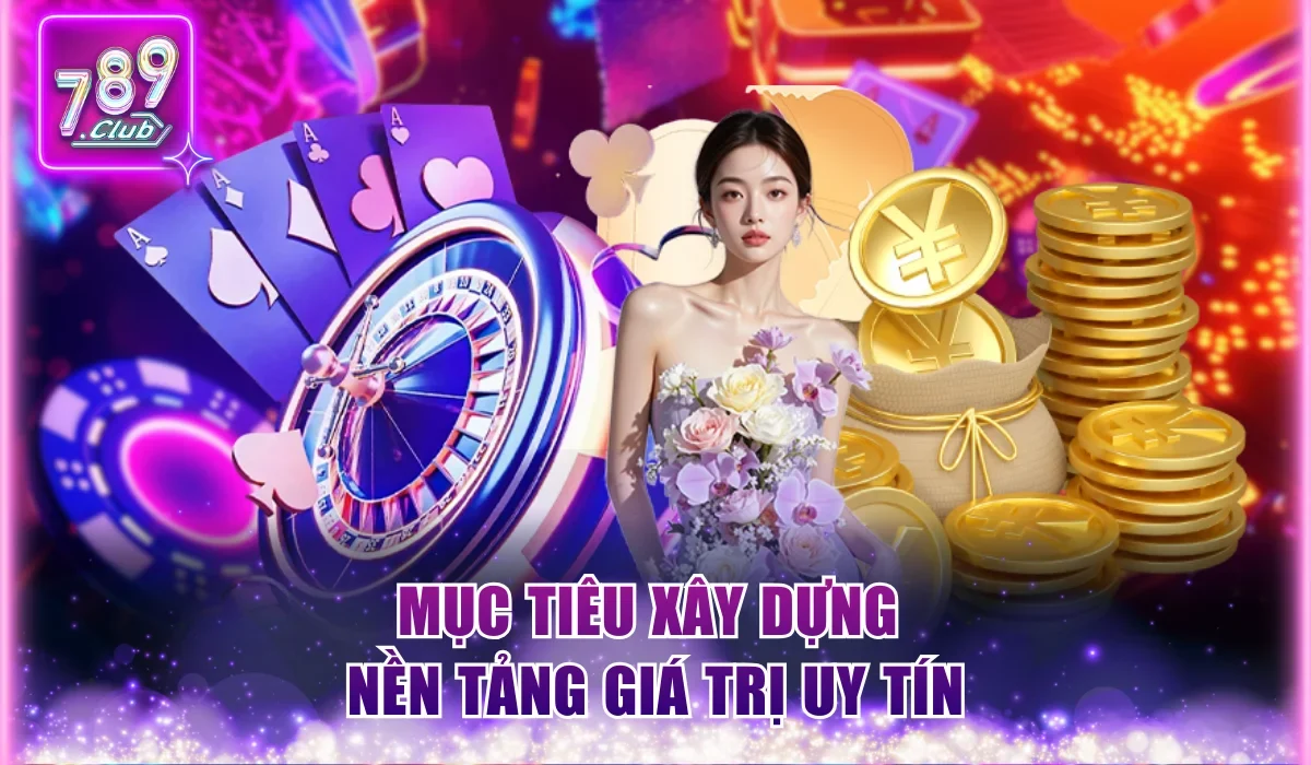 Giới thiệu 789Club Thương Hiệu Hàng Đầu Thị Trường 2026 2 muc tieu xay dung nen tang gia tri uy tin