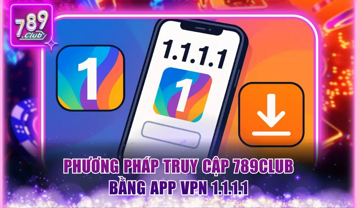 789Club Bị Chặn - Cách Vào An Toàn, Không Ngại Cản Trở 3 Phương pháp truy cập 789Club bằng app VPN 1.1.1.1