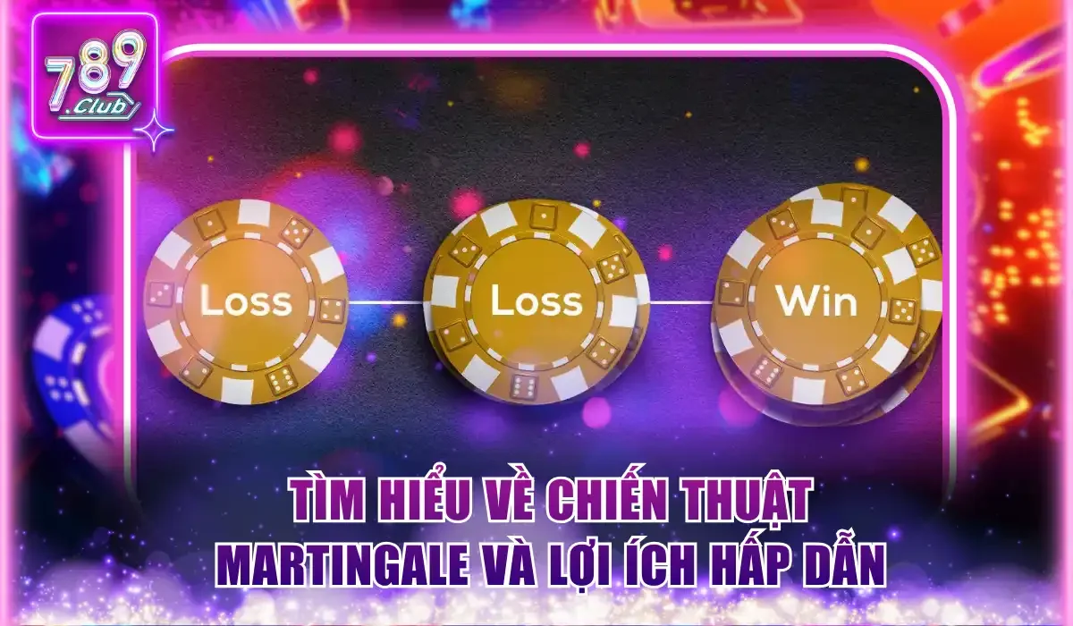 Tìm hiểu về chiến thuật Martingale và các lợi ích hấp dẫn